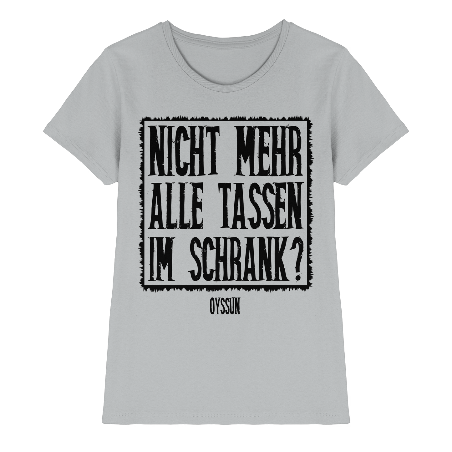 Nicht mehr alle Tassen im Schrank? - Ladies Premium Shirt - Oyssun