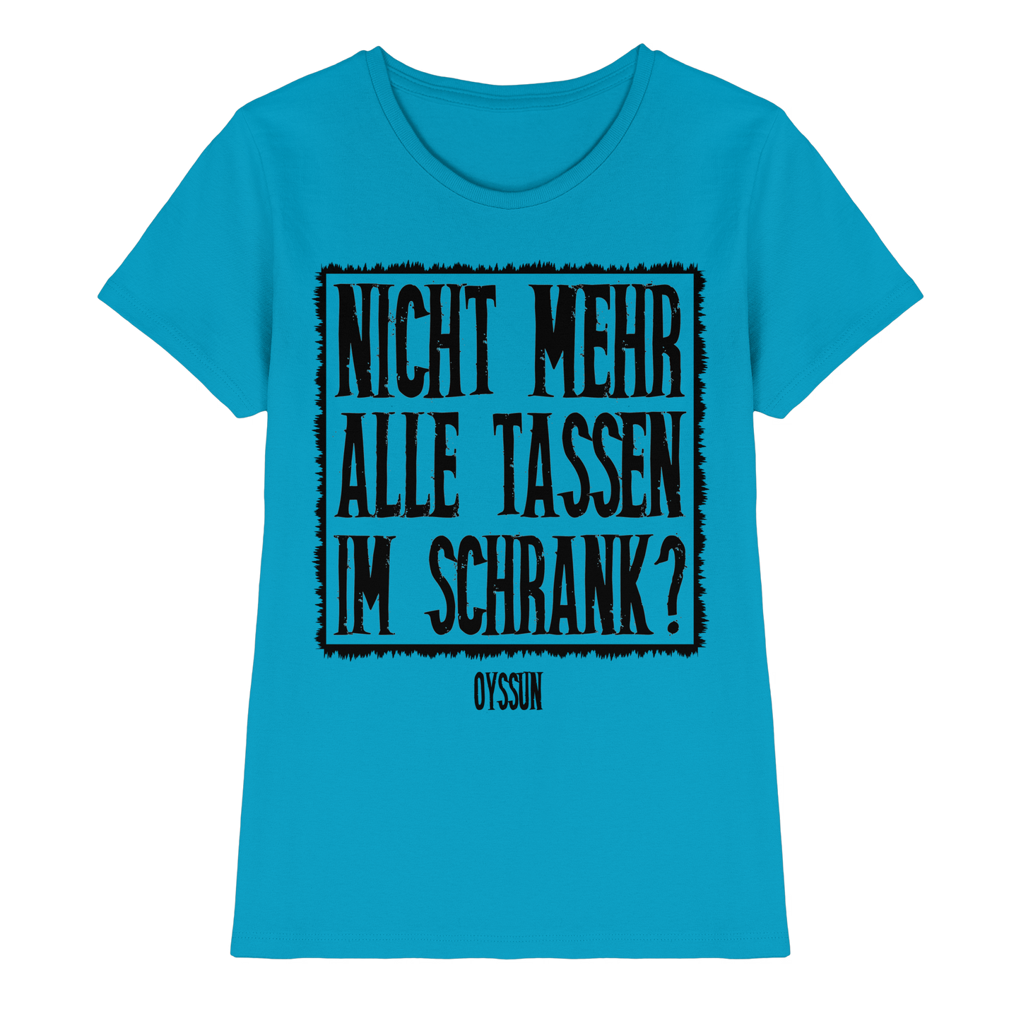 Nicht mehr alle Tassen im Schrank? - Ladies Premium Shirt - Oyssun