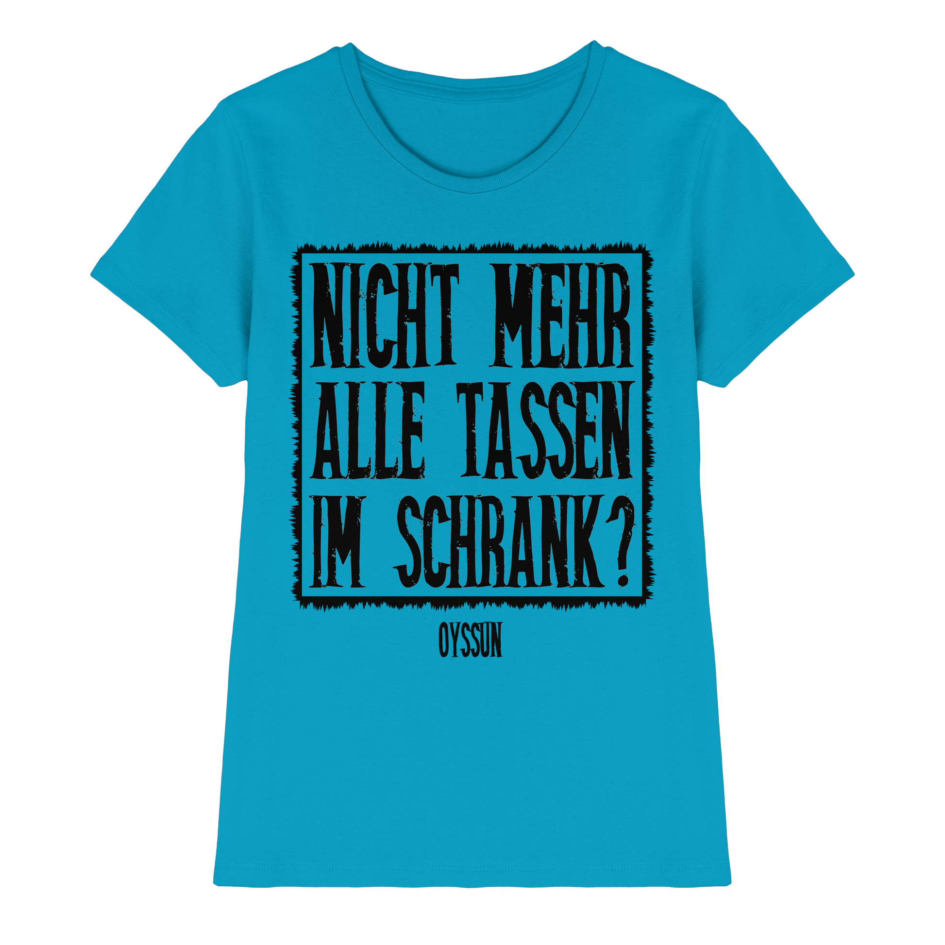 Nicht mehr alle Tassen im Schrank? - Ladies Premium Shirt - Oyssun