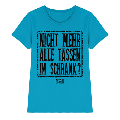 Nicht mehr alle Tassen im Schrank? - Ladies Premium Shirt - Oyssun