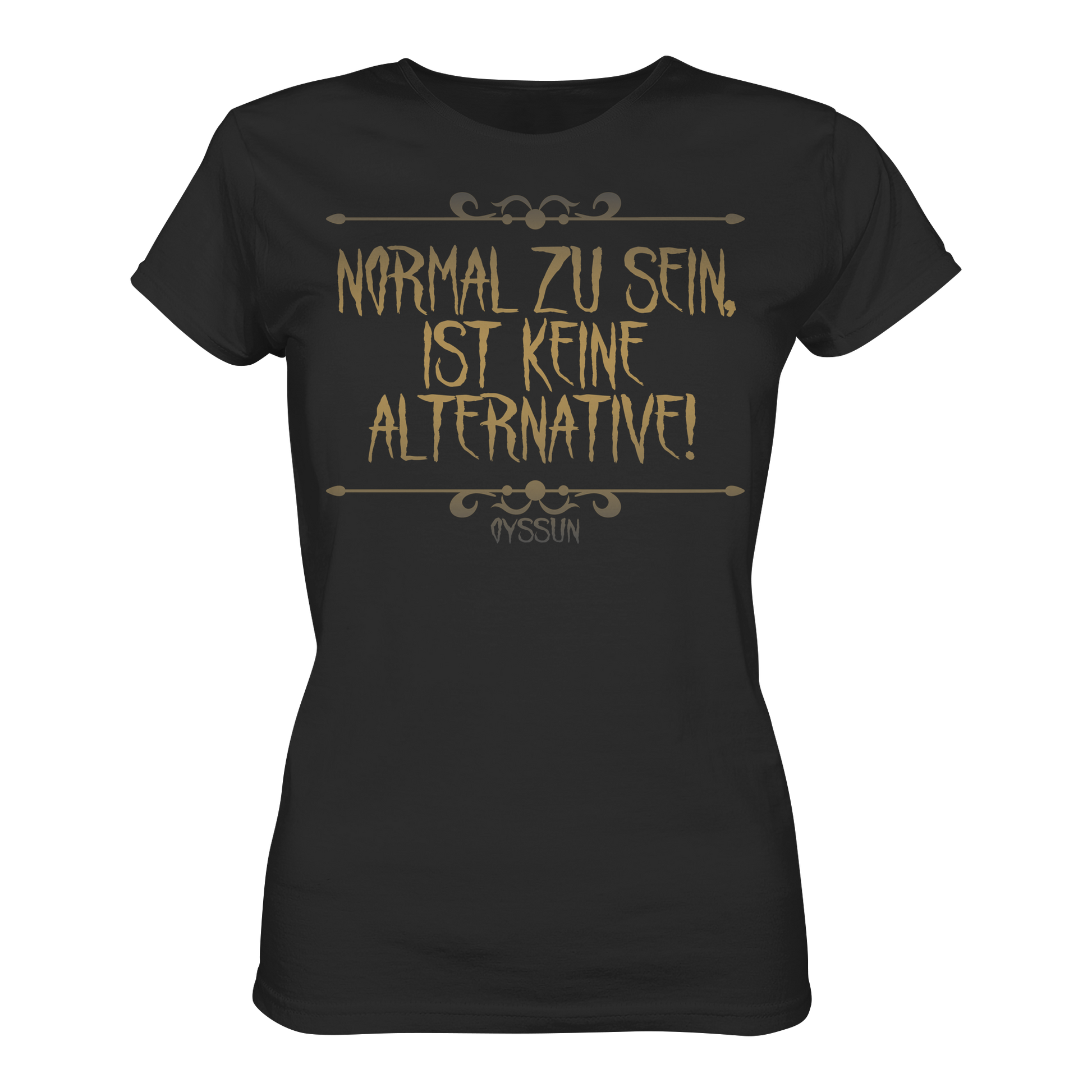 Normal zu sein ist keine Alternative  - Ladies Premium Shirt - Oyssun