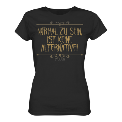 Normal zu sein ist keine Alternative  - Ladies Premium Shirt - Oyssun