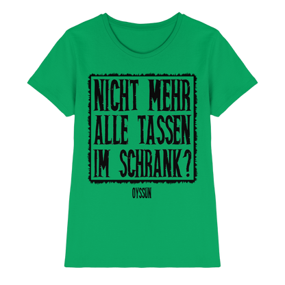 Nicht mehr alle Tassen im Schrank? - Ladies Premium Shirt - Oyssun