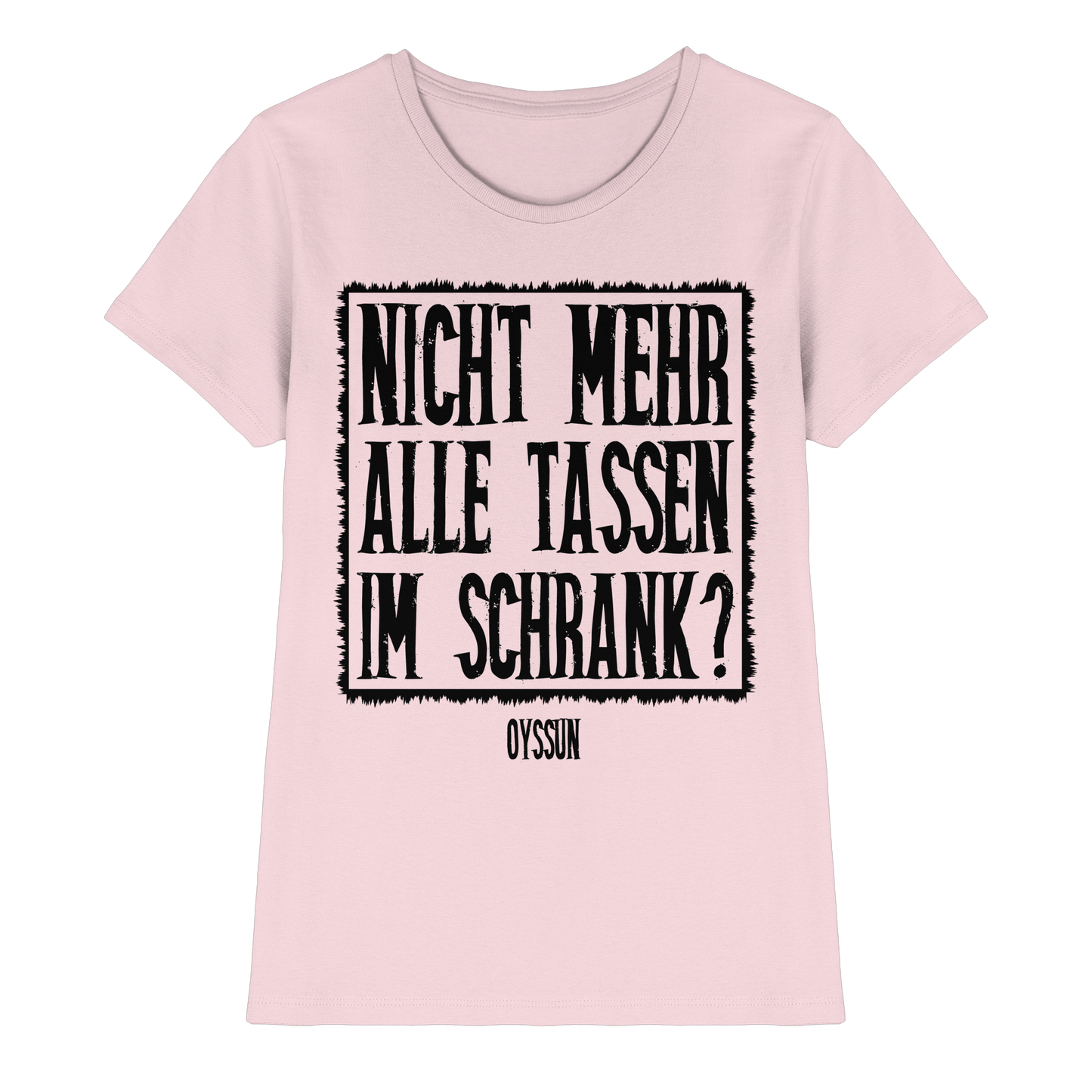 Nicht mehr alle Tassen im Schrank? - Ladies Premium Shirt - Oyssun