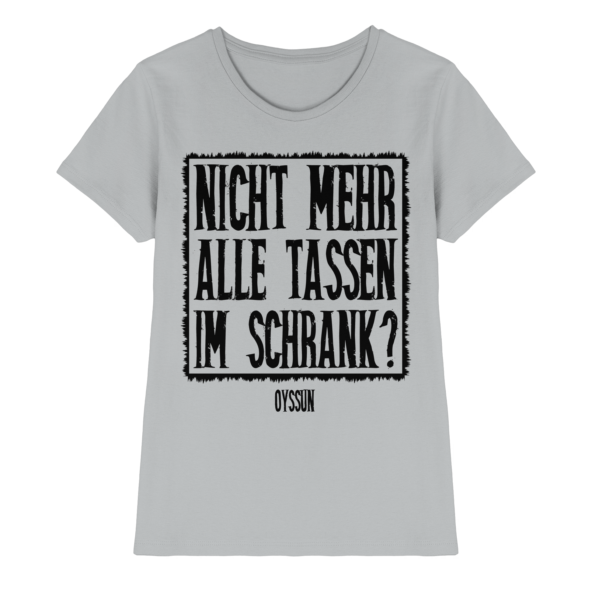 Nicht mehr alle Tassen im Schrank? - Ladies Premium Shirt - Oyssun