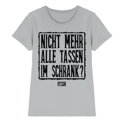 Nicht mehr alle Tassen im Schrank? - Ladies Premium Shirt - Oyssun