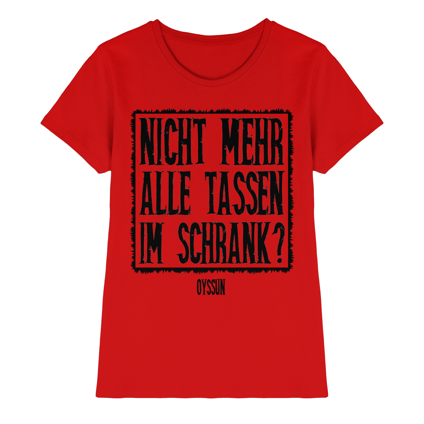 Nicht mehr alle Tassen im Schrank? - Ladies Premium Shirt - Oyssun