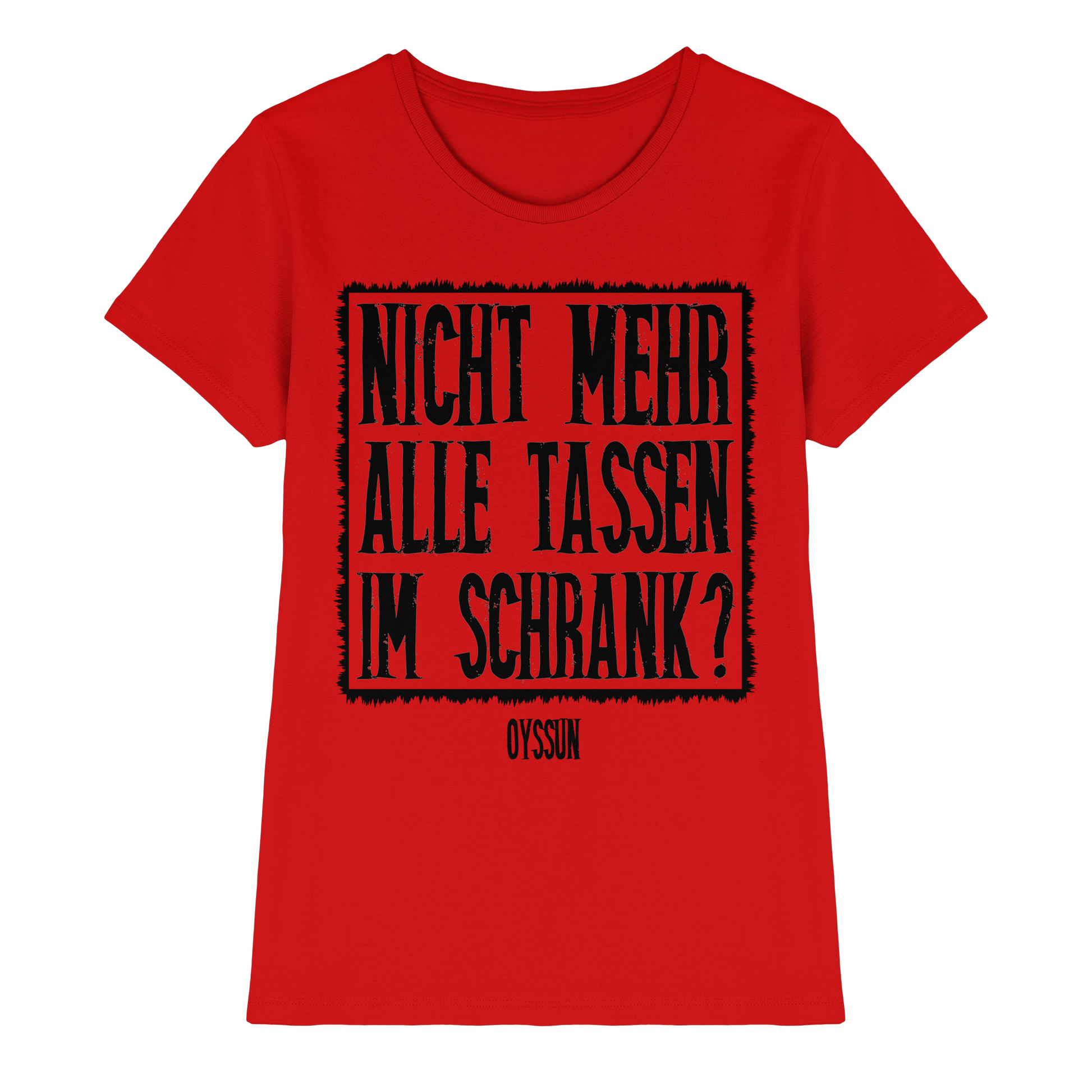Nicht mehr alle Tassen im Schrank? - Ladies Premium Shirt - Oyssun