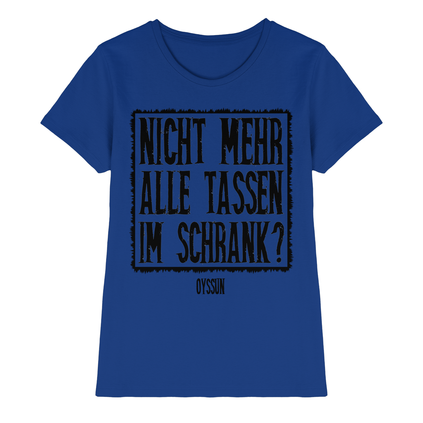 Nicht mehr alle Tassen im Schrank? - Ladies Premium Shirt - Oyssun