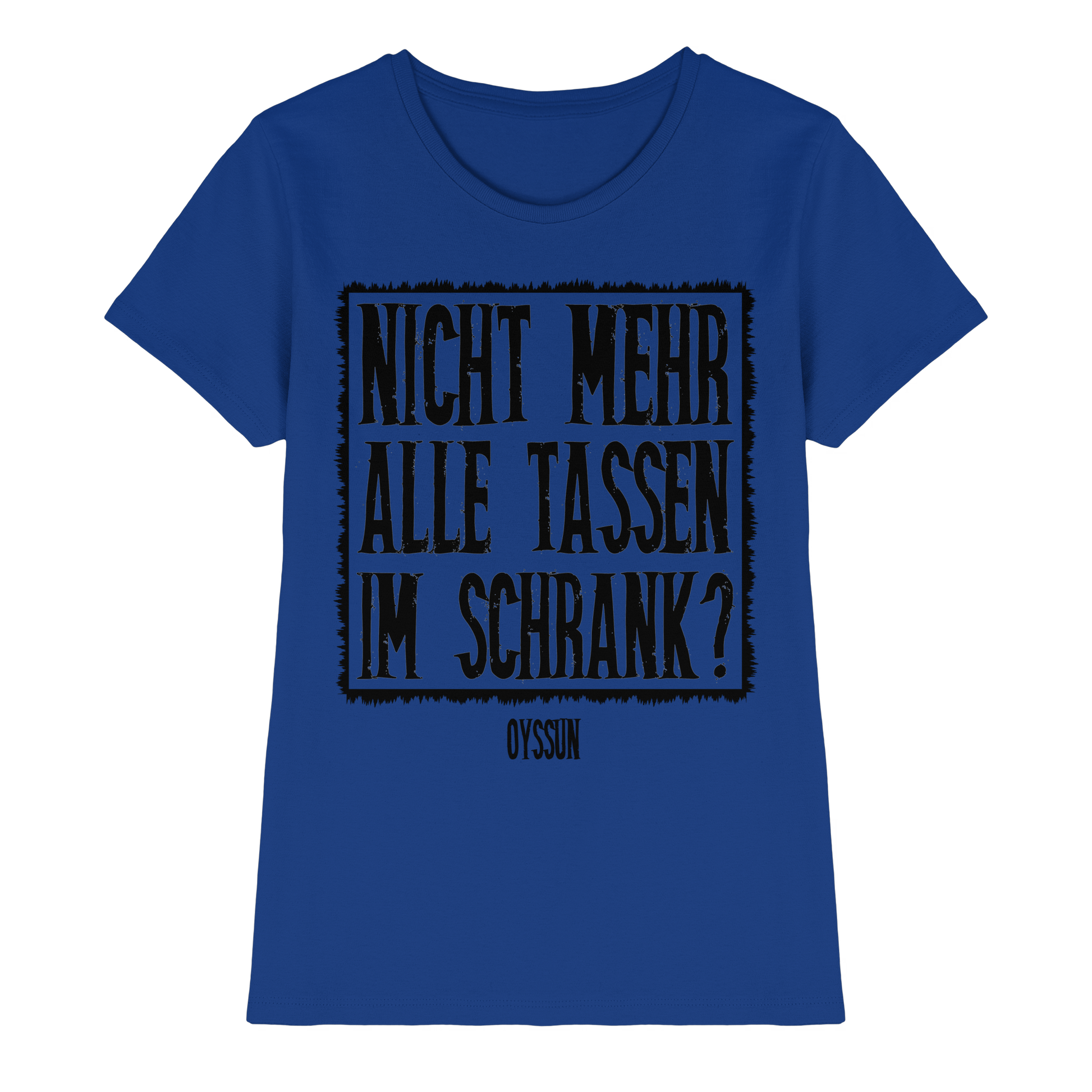 Nicht mehr alle Tassen im Schrank? - Ladies Premium Shirt - Oyssun