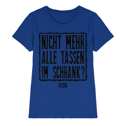 Nicht mehr alle Tassen im Schrank? - Ladies Premium Shirt - Oyssun