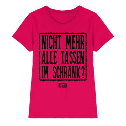 Nicht mehr alle Tassen im Schrank? - Ladies Premium Shirt - Oyssun