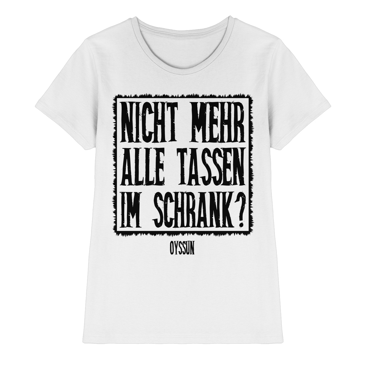 Nicht mehr alle Tassen im Schrank? - Ladies Premium Shirt - Oyssun