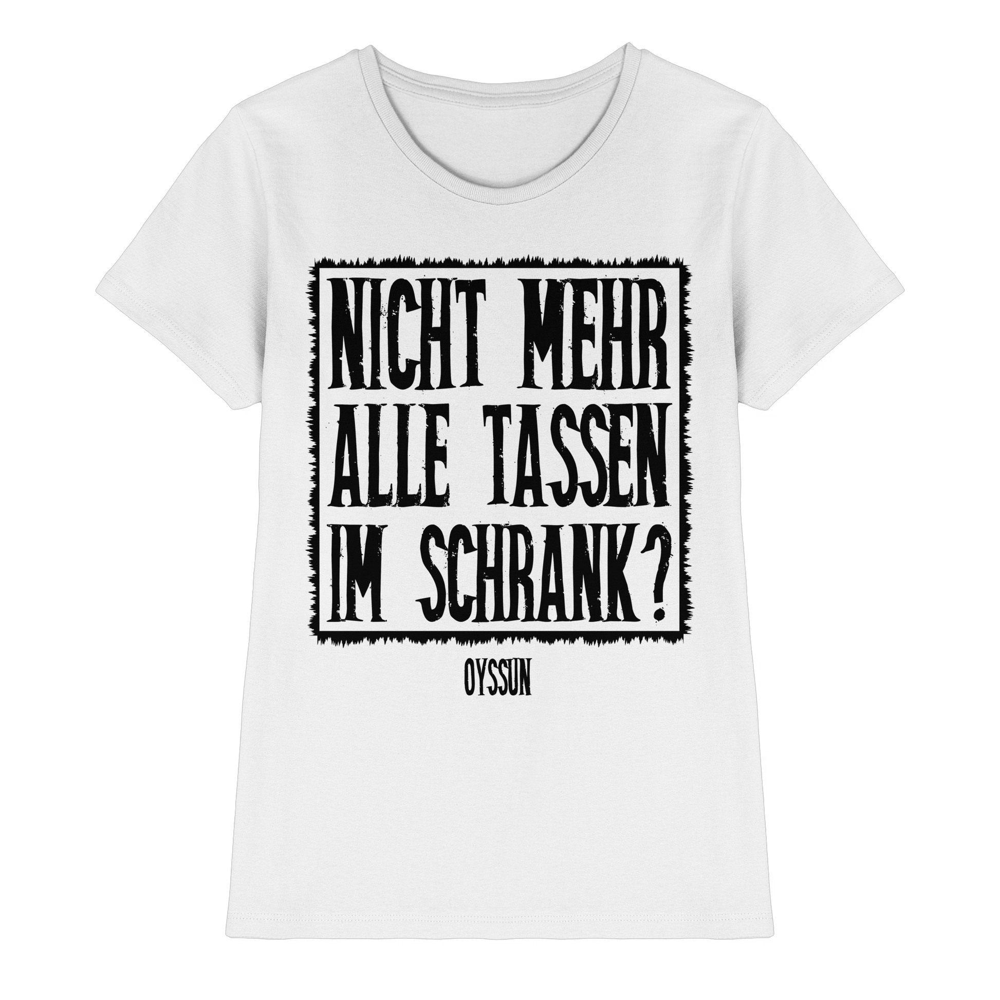 Nicht mehr alle Tassen im Schrank? - Ladies Premium Shirt - Oyssun