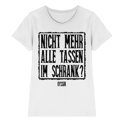 Nicht mehr alle Tassen im Schrank? - Ladies Premium Shirt - Oyssun