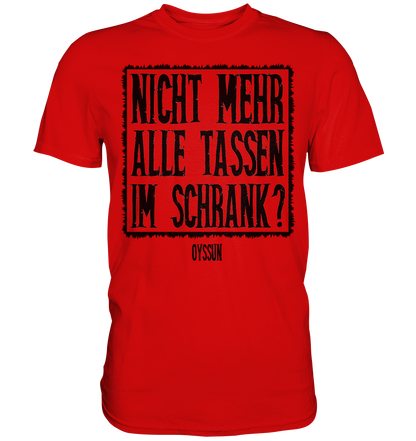 Nicht mehr alle Tassen im Schrank? - Premium Shirt