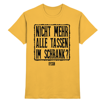 Nicht mehr alle Tassen im Schrank? - Premium Shirt - Oyssun