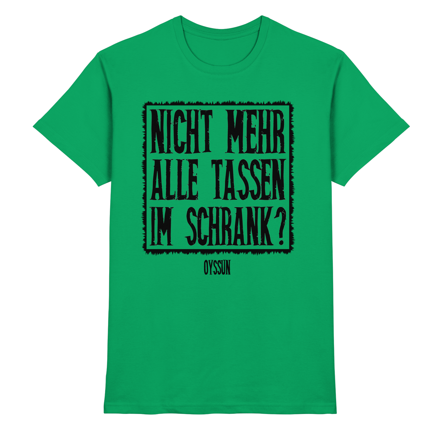 Nicht mehr alle Tassen im Schrank? - Premium Shirt - Oyssun