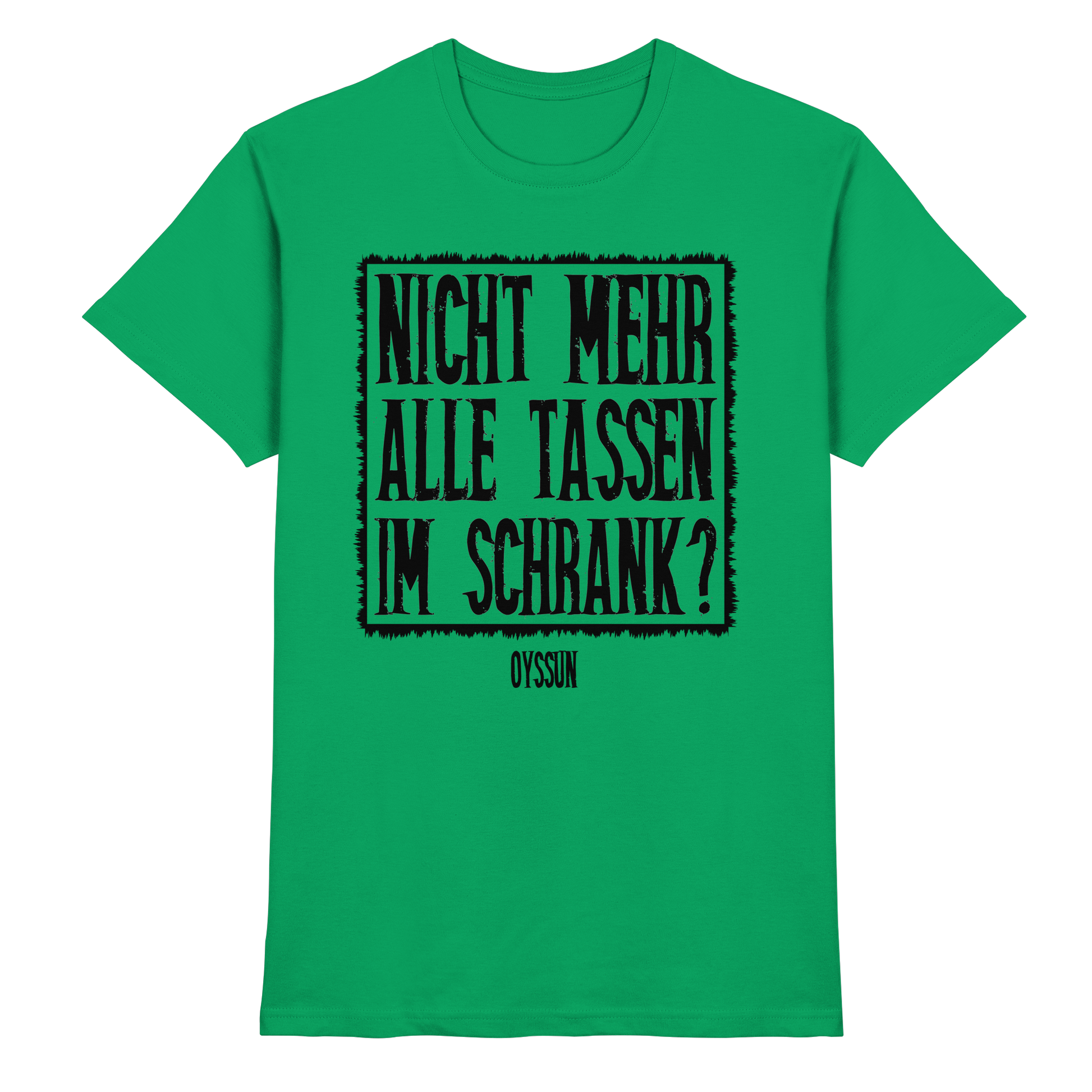 Nicht mehr alle Tassen im Schrank? - Premium Shirt - Oyssun