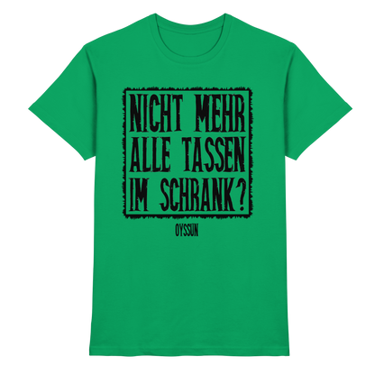 Nicht mehr alle Tassen im Schrank? - Premium Shirt - Oyssun