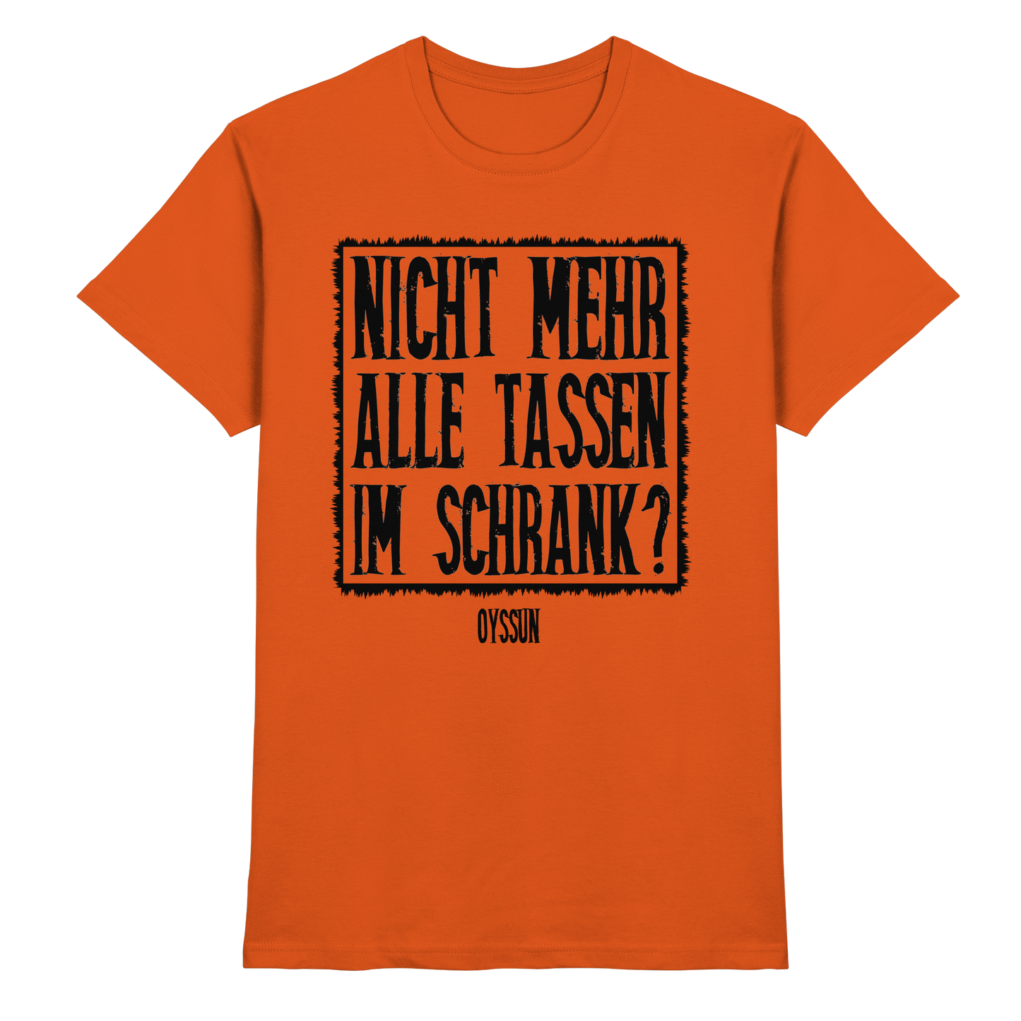 Nicht mehr alle Tassen im Schrank? - Premium Shirt - Oyssun