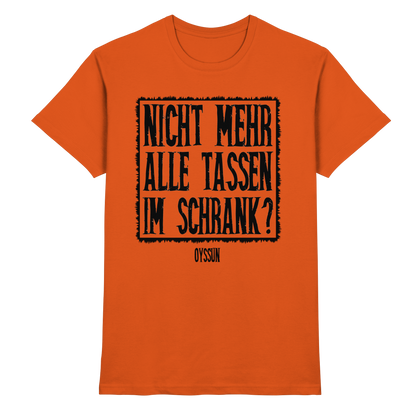 Nicht mehr alle Tassen im Schrank? - Premium Shirt - Oyssun