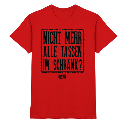 Nicht mehr alle Tassen im Schrank? - Premium Shirt - Oyssun