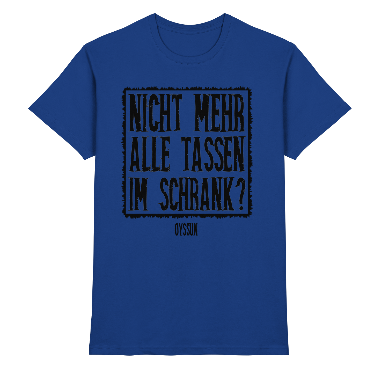 Nicht mehr alle Tassen im Schrank? - Premium Shirt - Oyssun