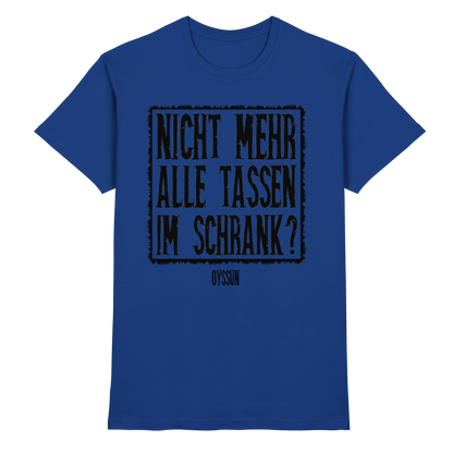 Nicht mehr alle Tassen im Schrank? - Premium Shirt - Oyssun