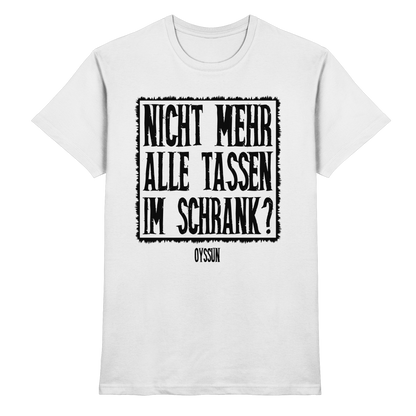 Nicht mehr alle Tassen im Schrank? - Premium Shirt - Oyssun